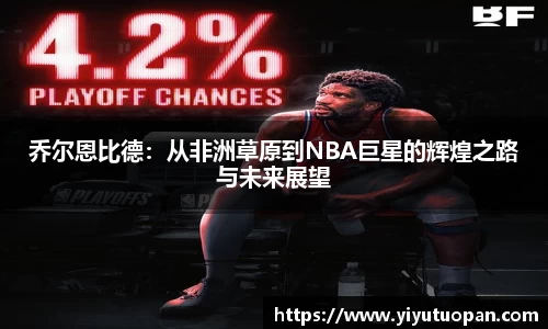 乔尔恩比德：从非洲草原到NBA巨星的辉煌之路与未来展望