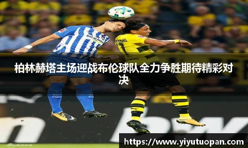 柏林赫塔主场迎战布伦球队全力争胜期待精彩对决
