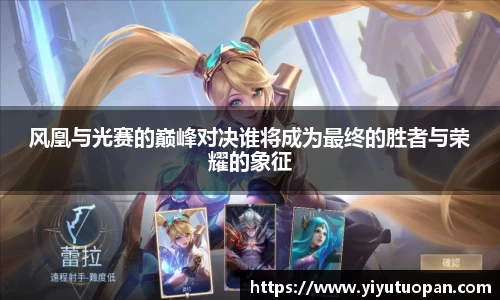 风凰与光赛的巅峰对决谁将成为最终的胜者与荣耀的象征