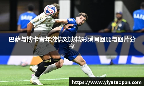 巴萨与博卡青年激情对决精彩瞬间回顾与图片分享